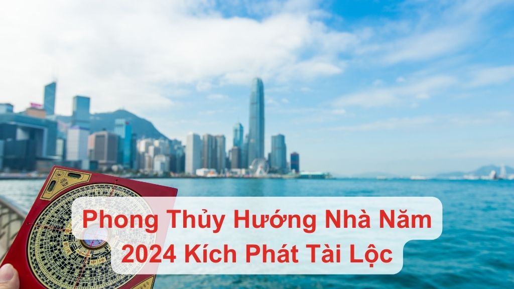 Phong Thủy Hướng Nhà Năm 2024 Kích Phát Tài Lộc